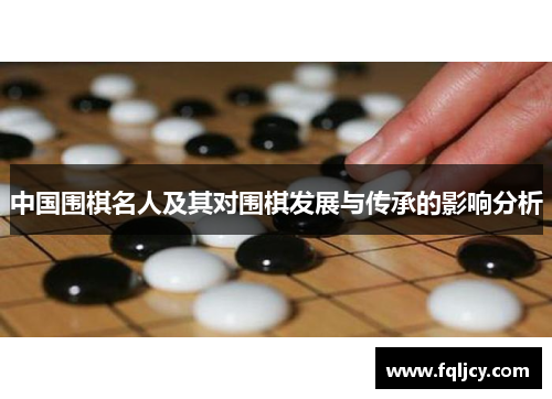 中国围棋名人及其对围棋发展与传承的影响分析